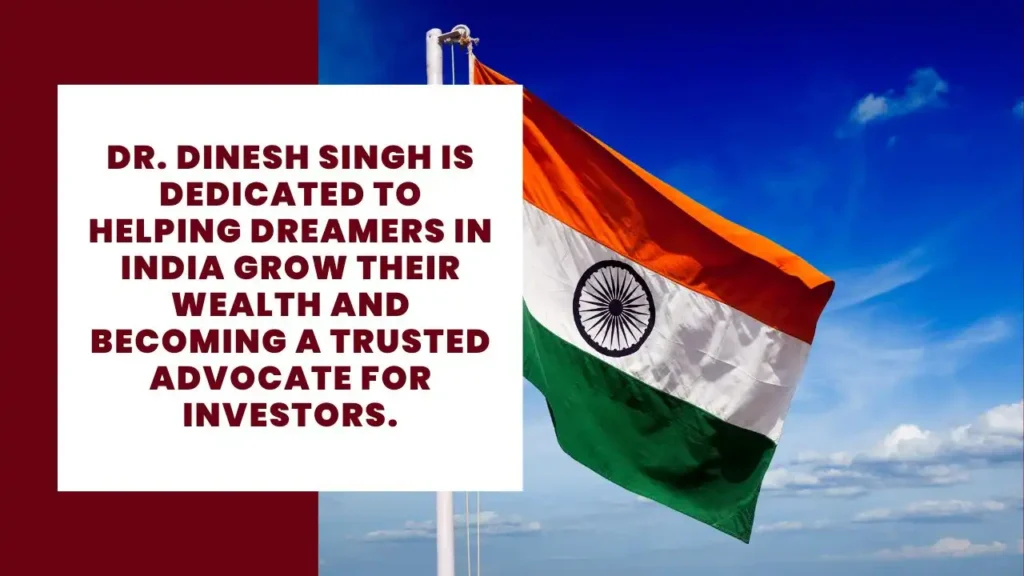 Dr. Dinesh Singh is dedicated to helping dreamers in India grow their wealth and becoming a trusted advocate for investors. 4 Dr. Dinesh Singh is dedicated to helping dreamers in India grow their wealth and becoming a trusted advocate for investors.