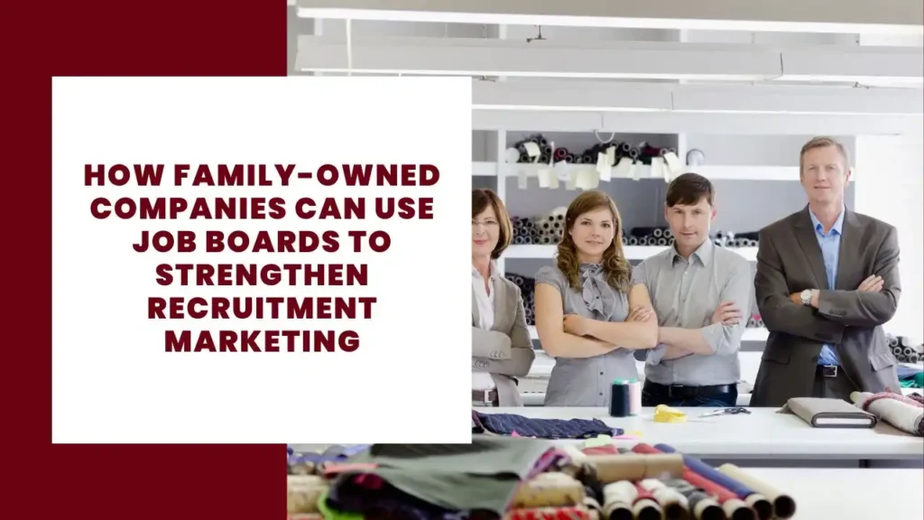 10 Advantages and Disadvantages of Family Businesses 2 How Family-Owned Companies Can Use Job Boards to Strengthen Recruitment Marketing