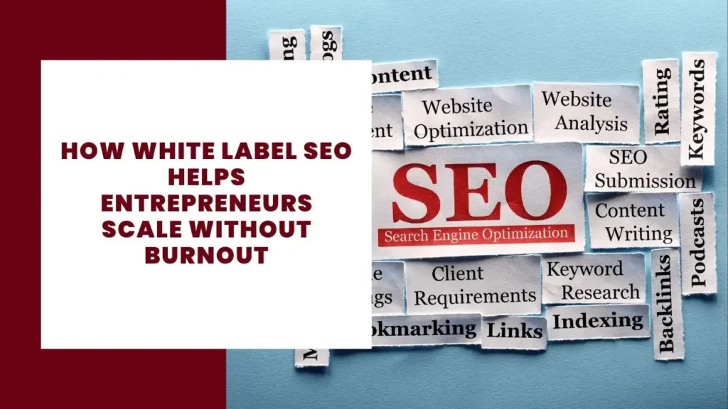 How White Label SEO Helps Entrepreneurs Scale Without Burnout