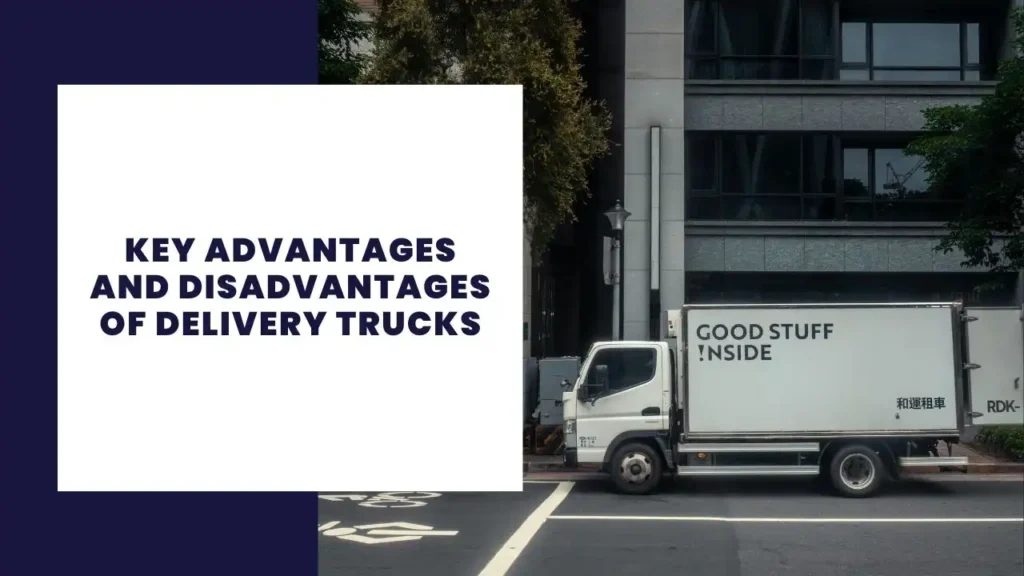 Key Advantages And Disadvantages Of Delivery Trucks