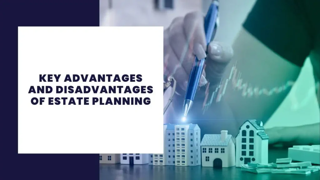 Key Advantages And Disadvantages Of Estate Planning