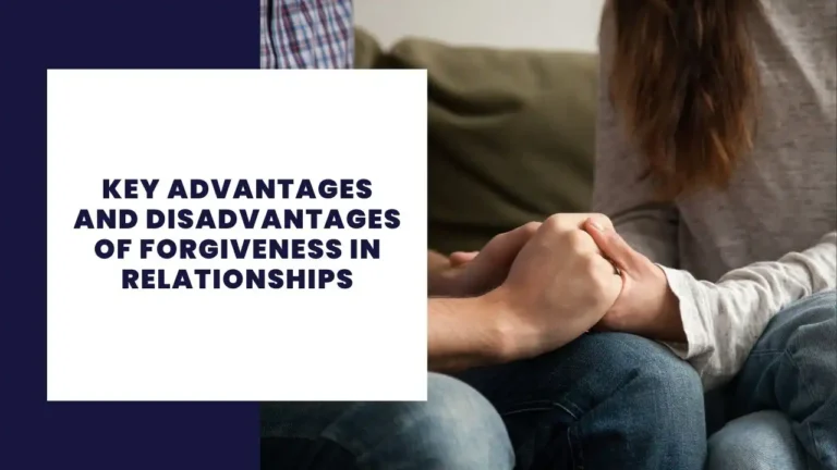Key Advantages And Disadvantages Of Forgiveness In Relationships