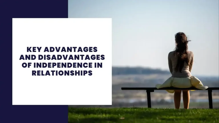 Key Advantages And Disadvantages Of Independence In Relationships