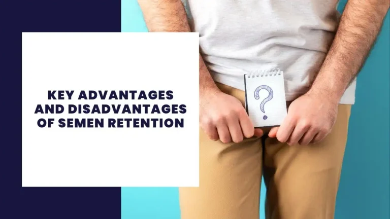 Key Advantages And Disadvantages Of Semen Retention