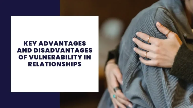 Key Advantages and Disadvantages of Vulnerability in Relationships