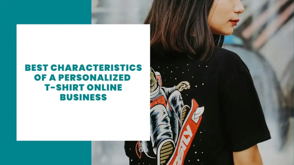 Best Characteristics of a Personalized T-Shirt Online Business