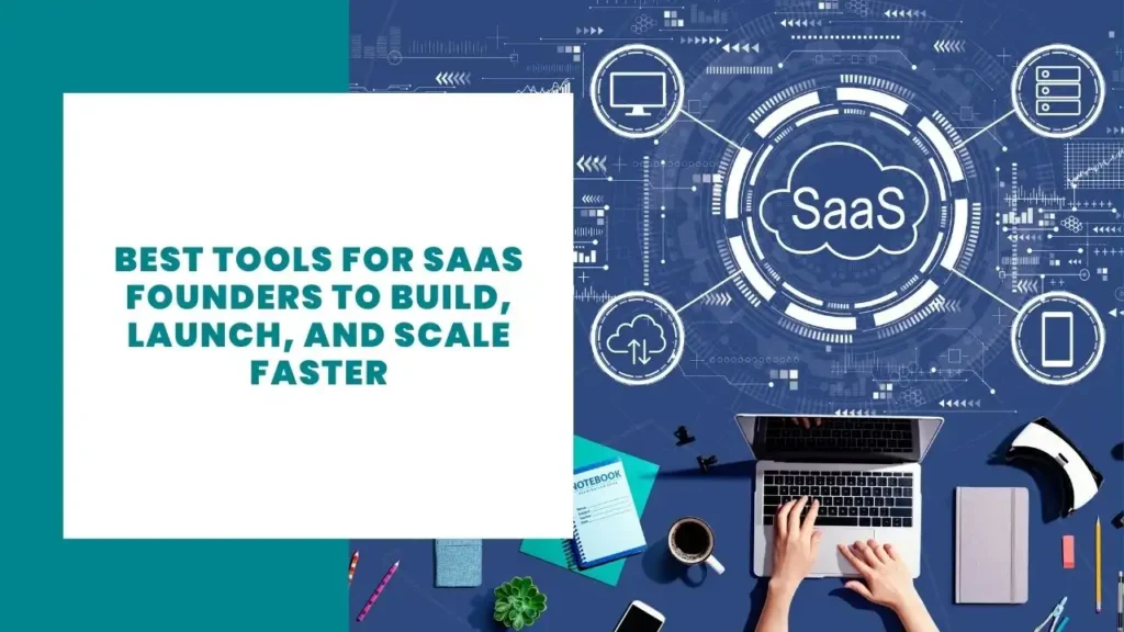 Best Tools for SaaS Founders to Build, Launch, and Scale Faster