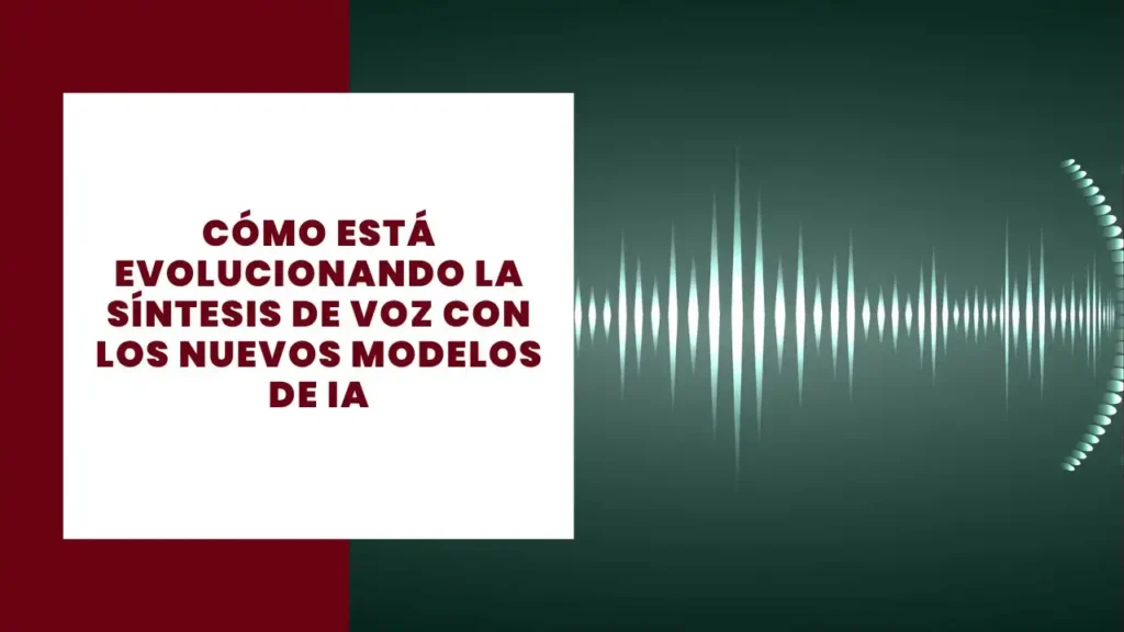 Cómo está evolucionando la síntesis de voz con los nuevos modelos de IA