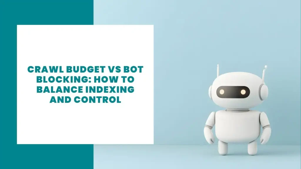 Crawl Budget vs Bot Blocking