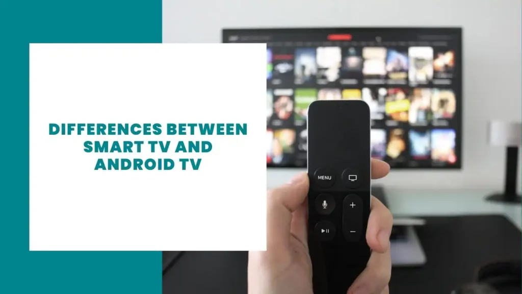Differences Between Smart TV and Android TV