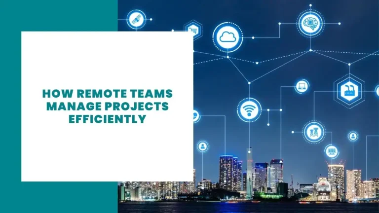 How Remote Teams Manage Projects Efficiently