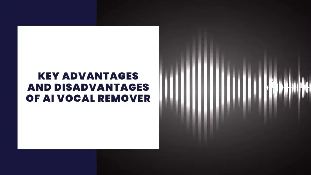 Key Advantages and Disadvantages of AI Vocal Remover