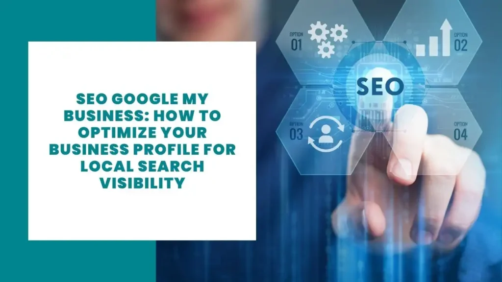 SEO Google My Business How to Optimize Your Business Profile for Local Search Visibility
