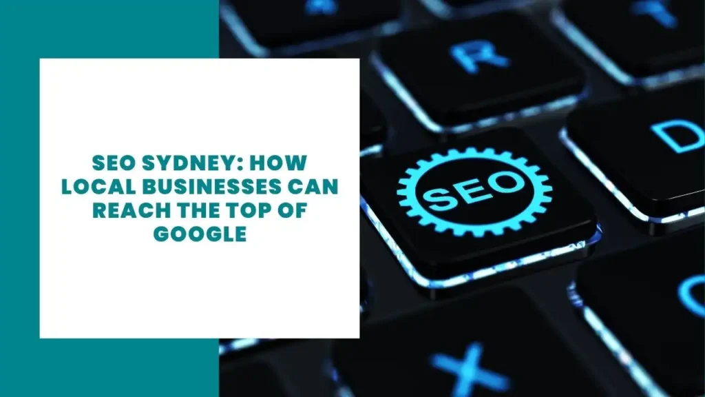 SEO Sydney How Local Businesses Can Reach the Top of Google