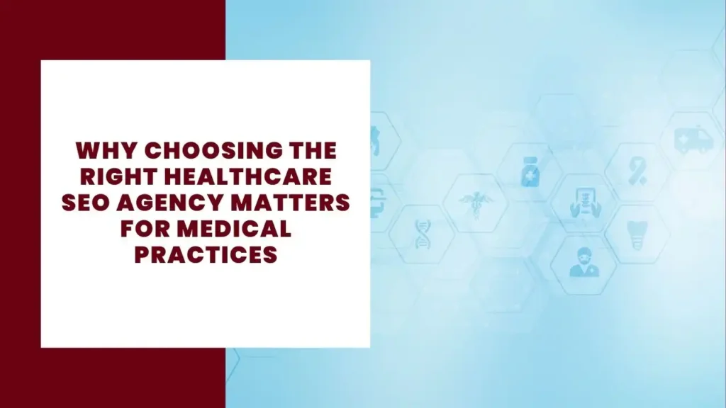 Why Choosing the Right Healthcare SEO Agency Matters for Medical Practices