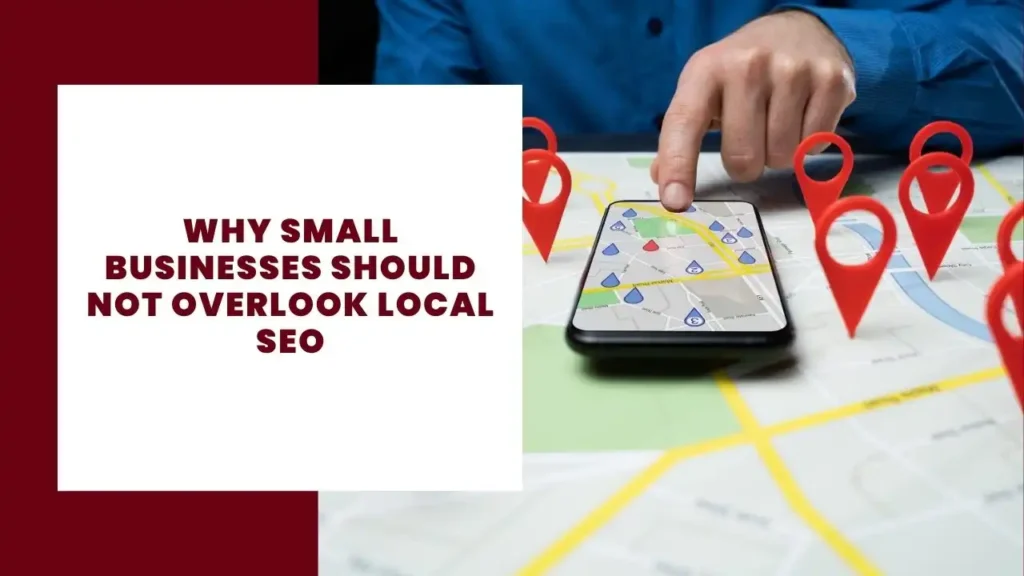 Why Small Businesses Should Not Overlook Local SEO