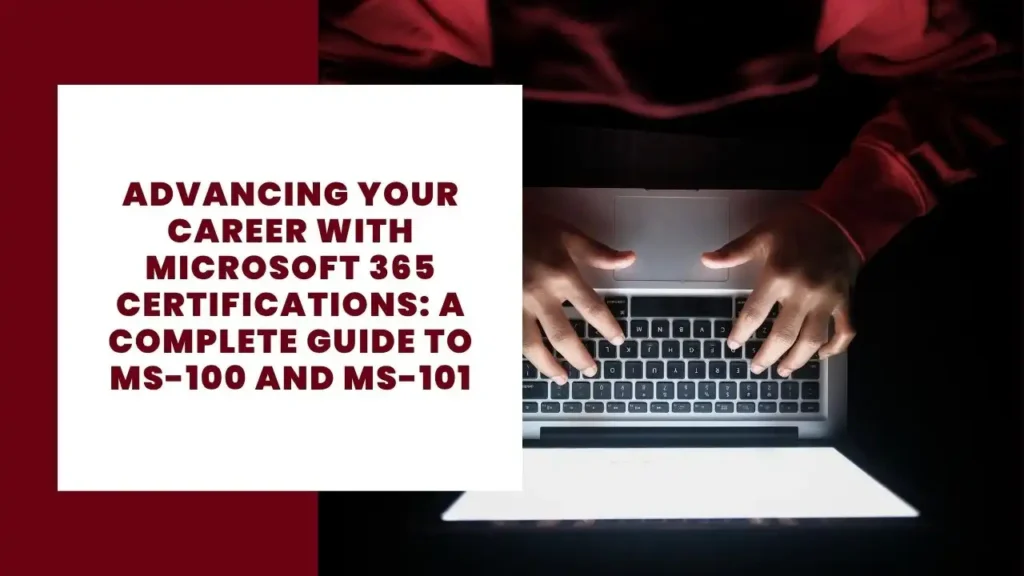 Advancing Your Career with Microsoft 365 Certifications A Complete Guide to MS-100 and MS-101