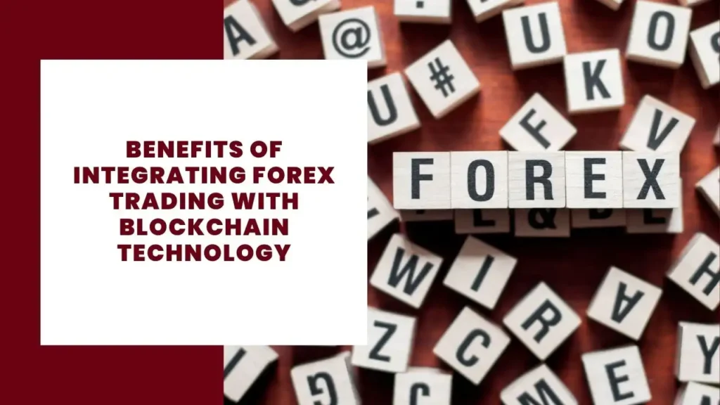 Benefits of Integrating Forex Trading with Blockchain Technology