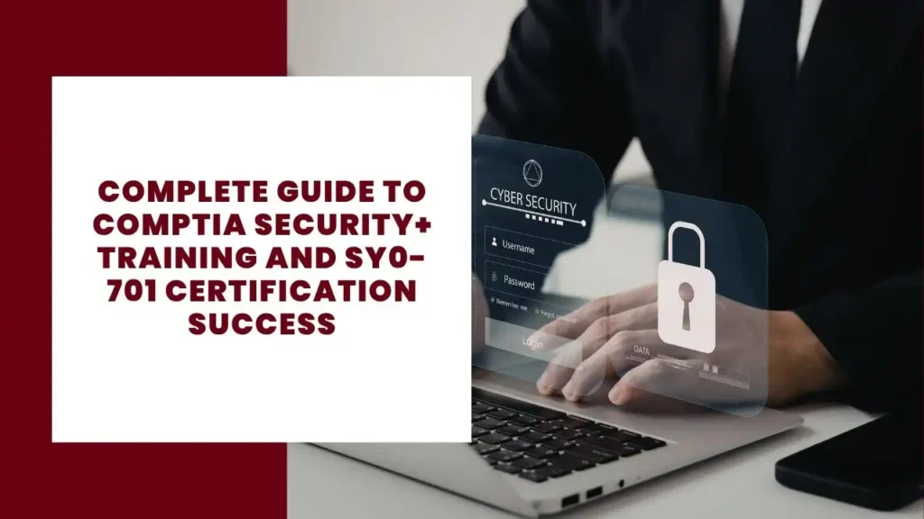 Complete Guide to CompTIA Security+ Training and SY0-701 Certification Success