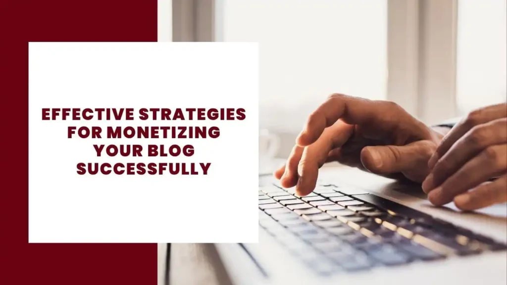 Effective Strategies for Monetizing Your Blog Successfully