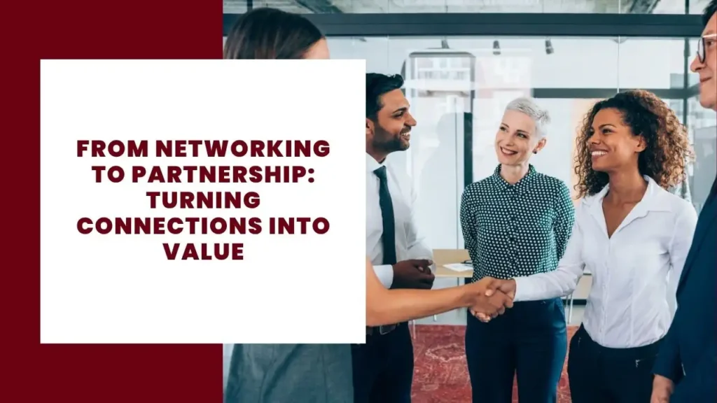 From Networking to Partnership Turning Connections Into Value