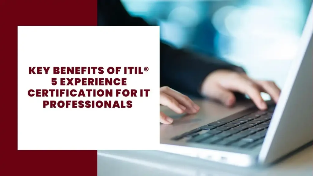 Key Benefits of ITIL® 5 Experience Certification for IT Professionals