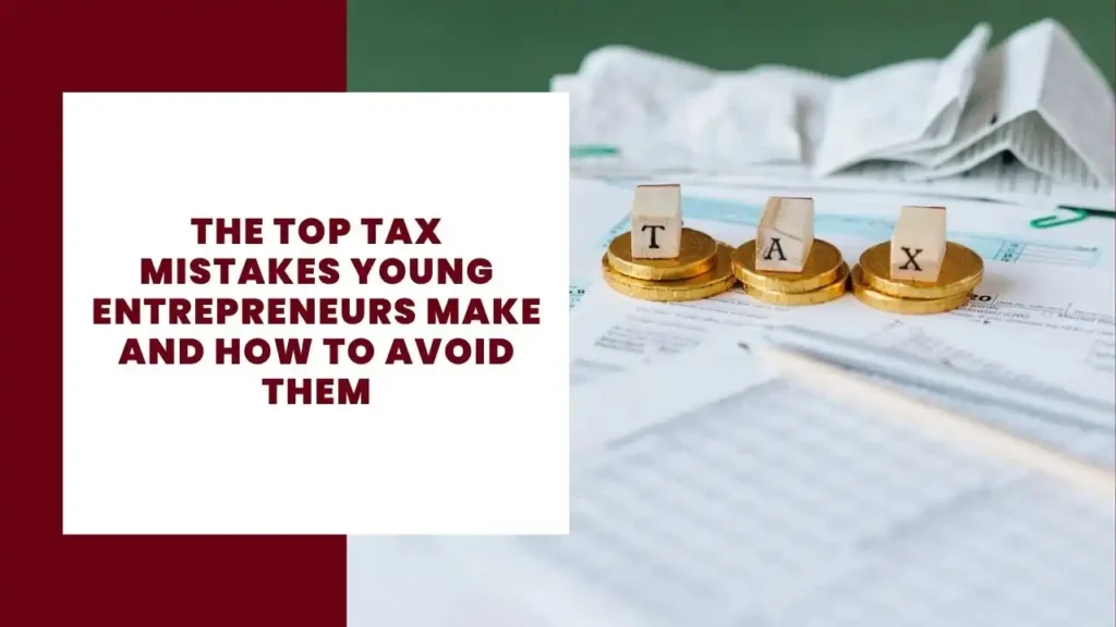 The Top Tax Mistakes Young Entrepreneurs Make and How to Avoid Them