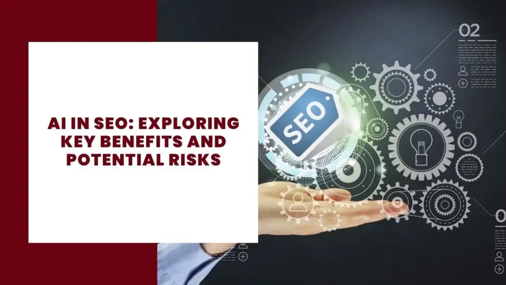 AI in SEO Exploring Key Benefits and Potential Risks