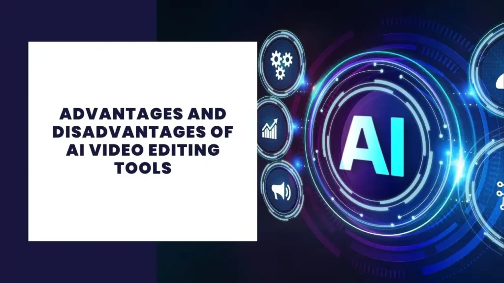 Advantages and Disadvantages of AI Video Editing Tools