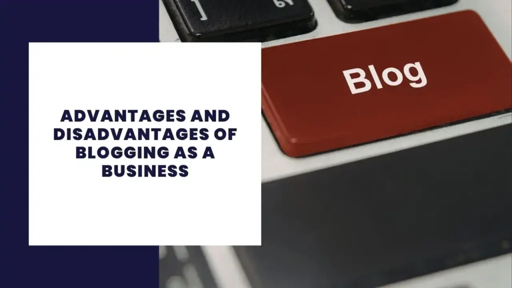 Advantages and Disadvantages of Blogging as a Business