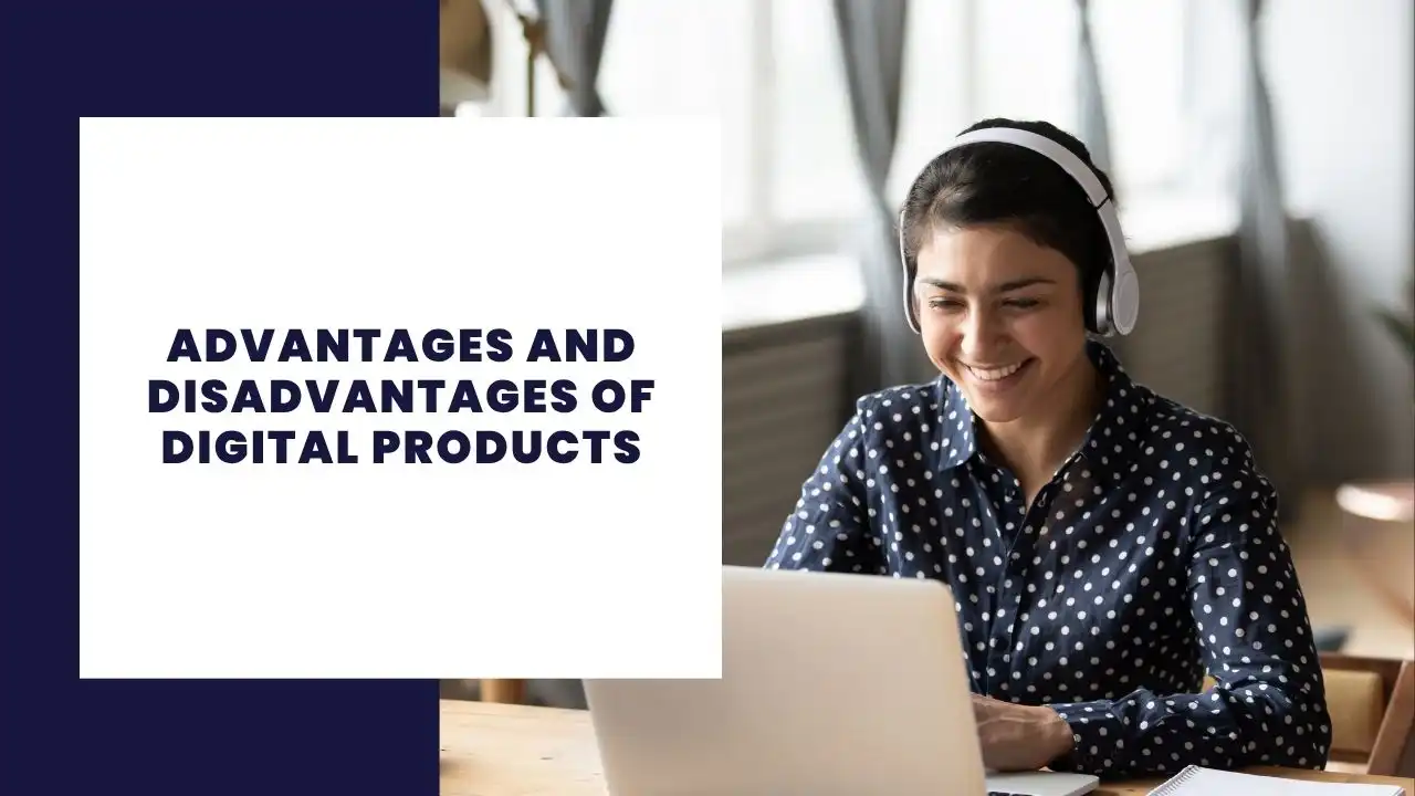 Advantages and Disadvantages of Digital Products