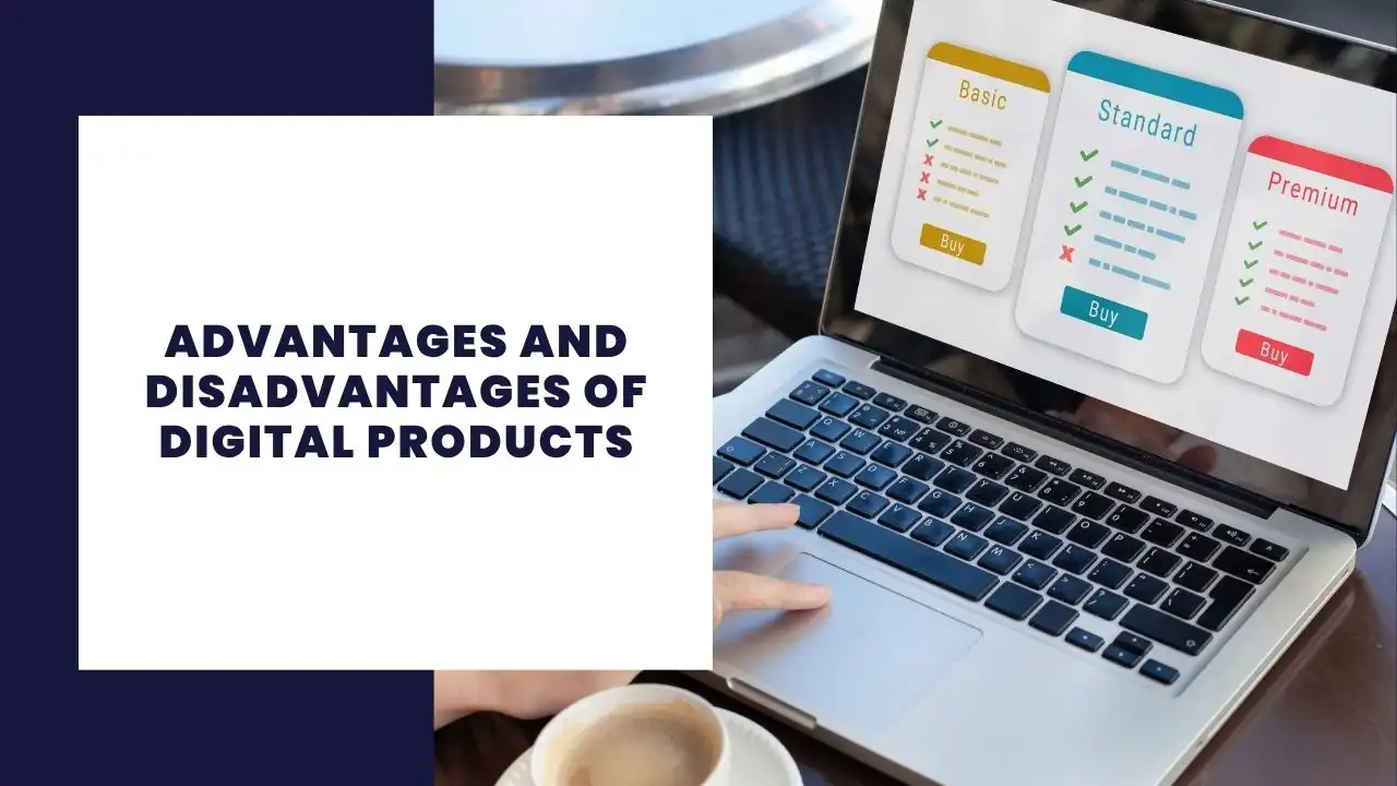 Advantages and Disadvantages of Digital Products