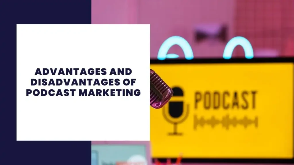 Advantages and Disadvantages of Podcast Marketing