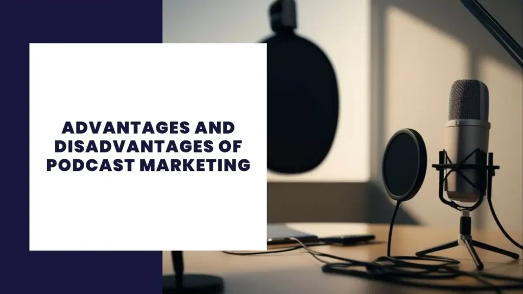 Advantages and Disadvantages of Podcast Marketing