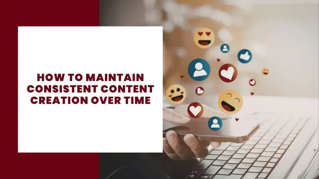 How to Maintain Consistent Content Creation Over Time