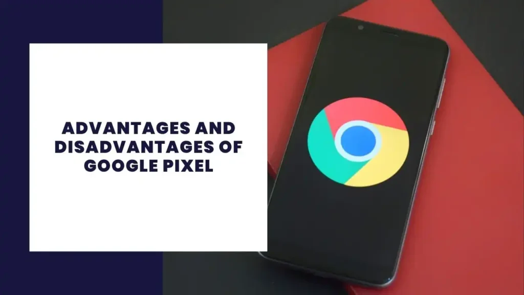 Advantages and Disadvantages of Google Pixel
