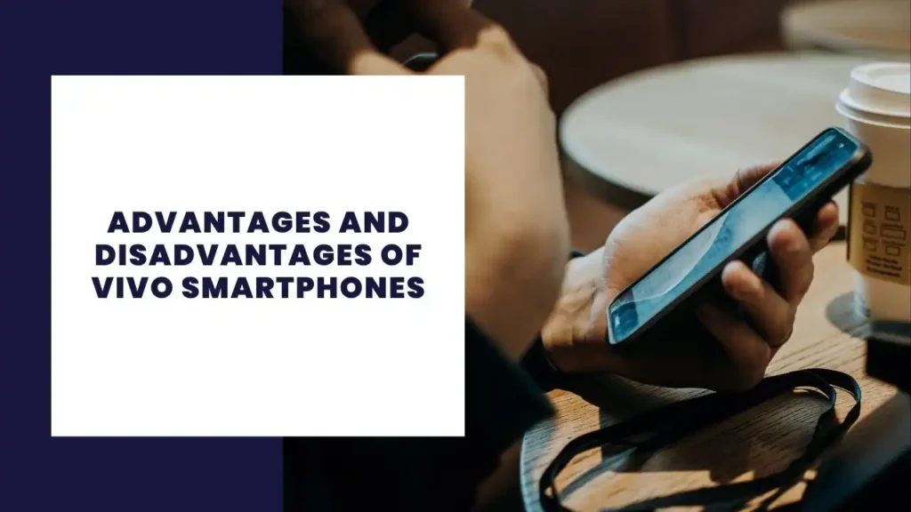 Advantages and Disadvantages of Vivo Smartphones