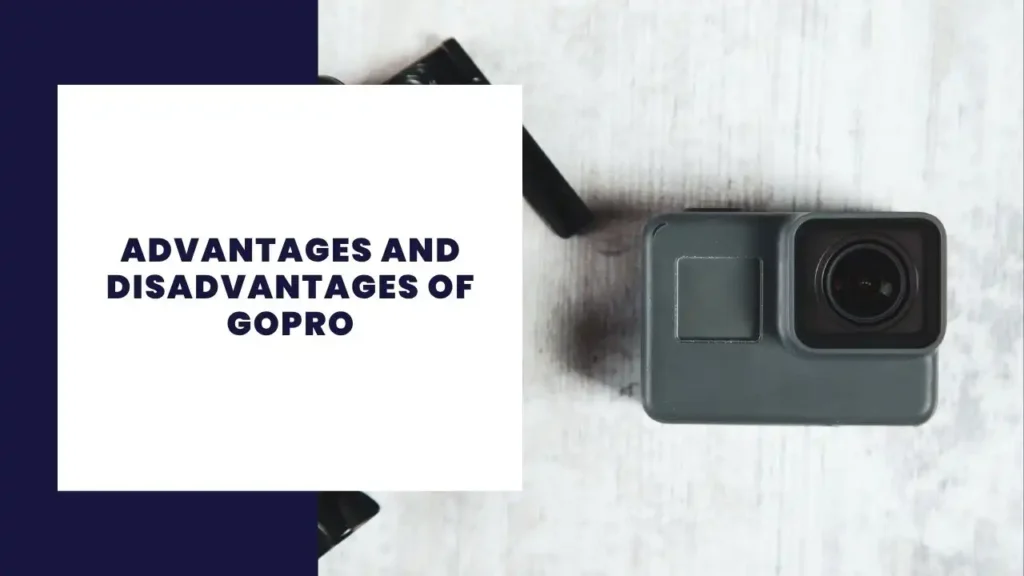 Advantages and Disadvantages of GoPro