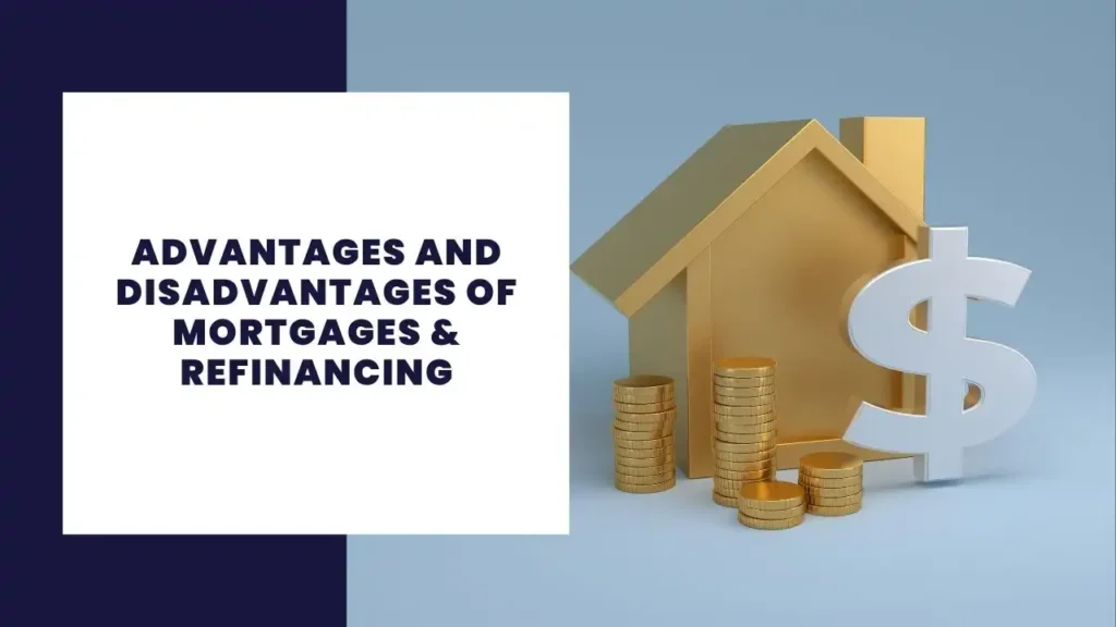 Advantages and Disadvantages of Mortgages & Refinancing