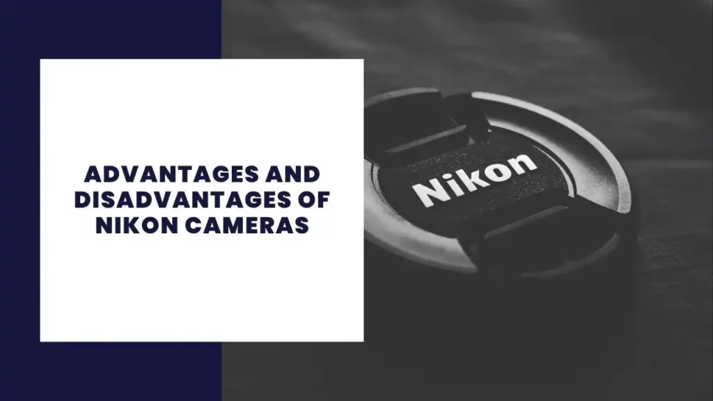 Advantages and Disadvantages of Nikon Cameras