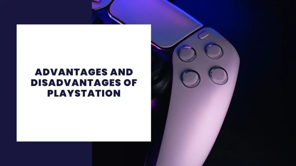 Advantages and Disadvantages of PlayStation