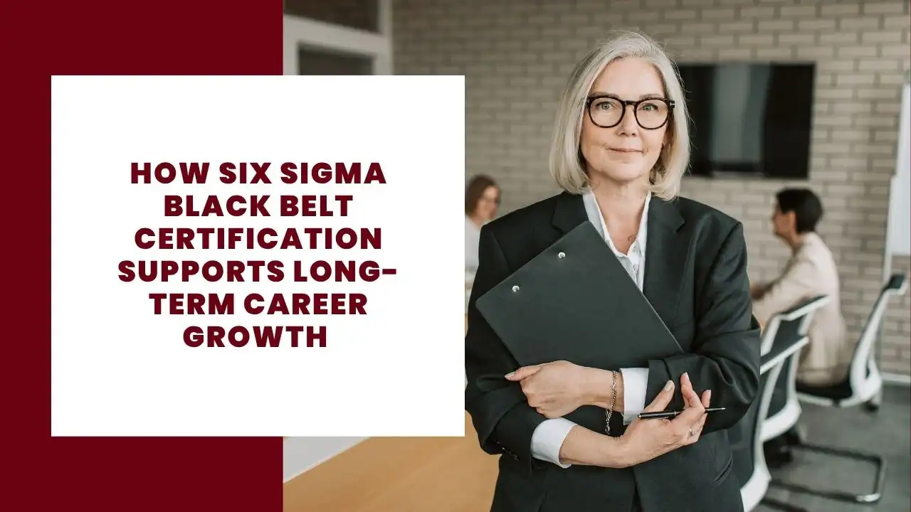How Six Sigma Black Belt Certification Supports Long-Term Career Growth