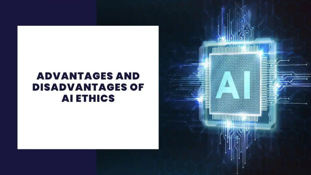 Advantages and Disadvantages of AI Ethics