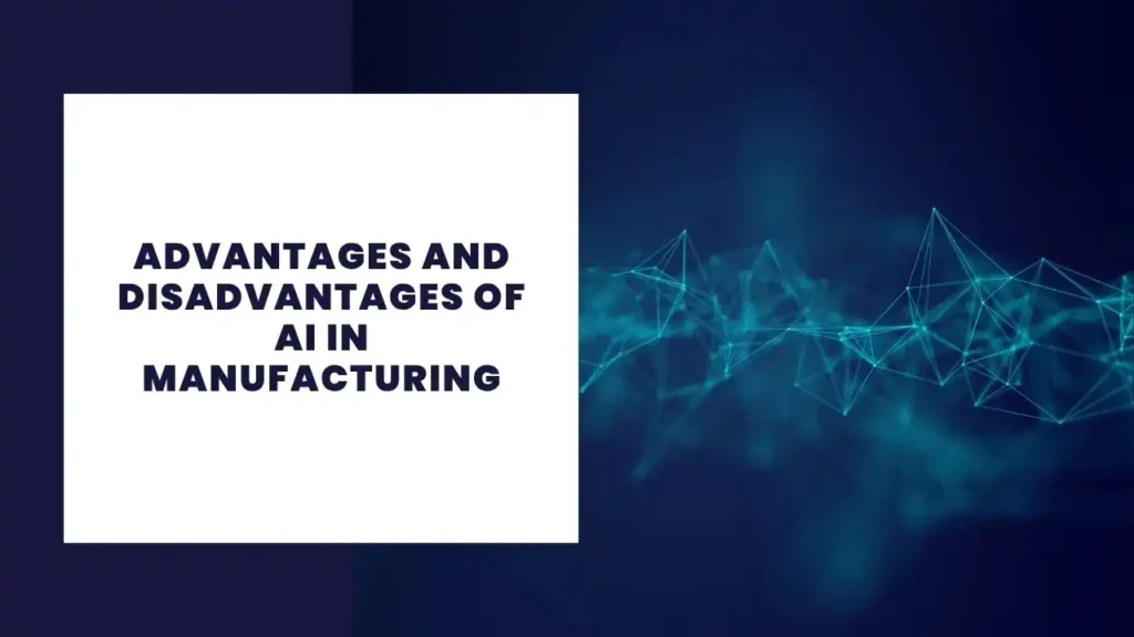Advantages and Disadvantages of AI in Manufacturing