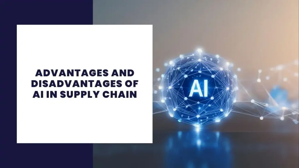 Advantages and Disadvantages of AI in Supply Chain