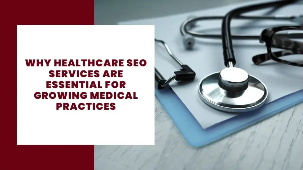 Why Healthcare SEO Services Are Essential for Growing Medical Practices