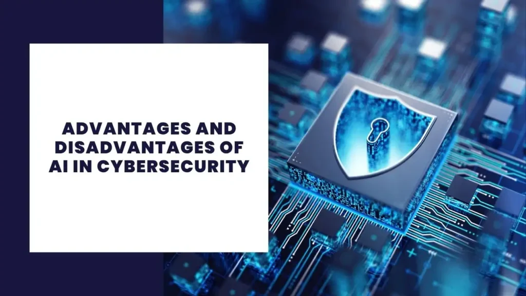 Advantages and Disadvantages of AI in Cybersecurity