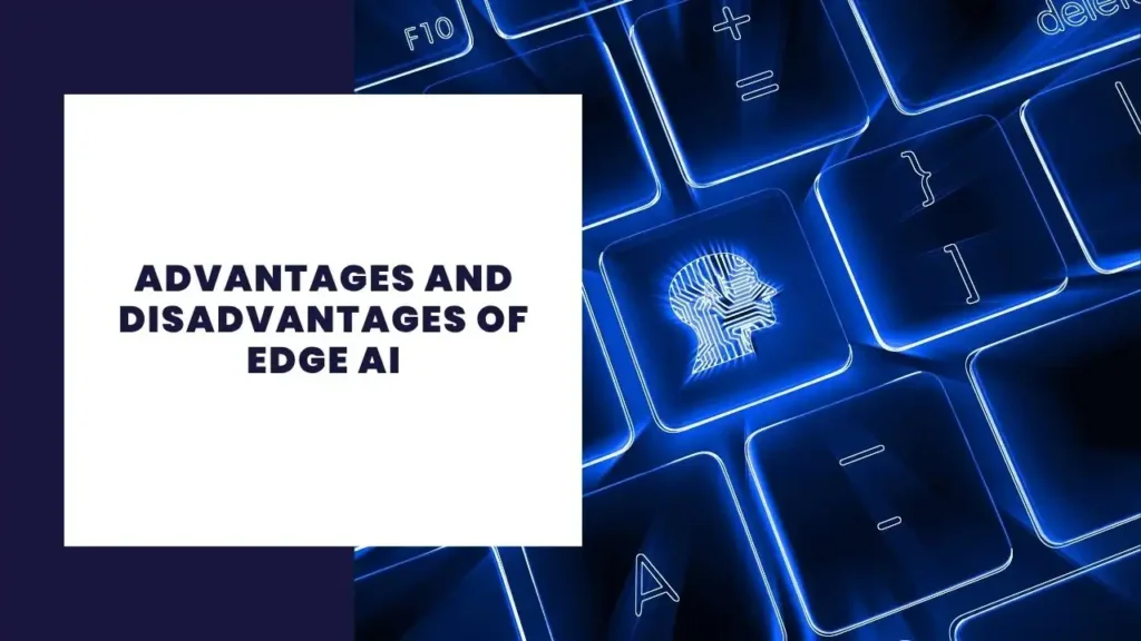Advantages and Disadvantages of Edge AI