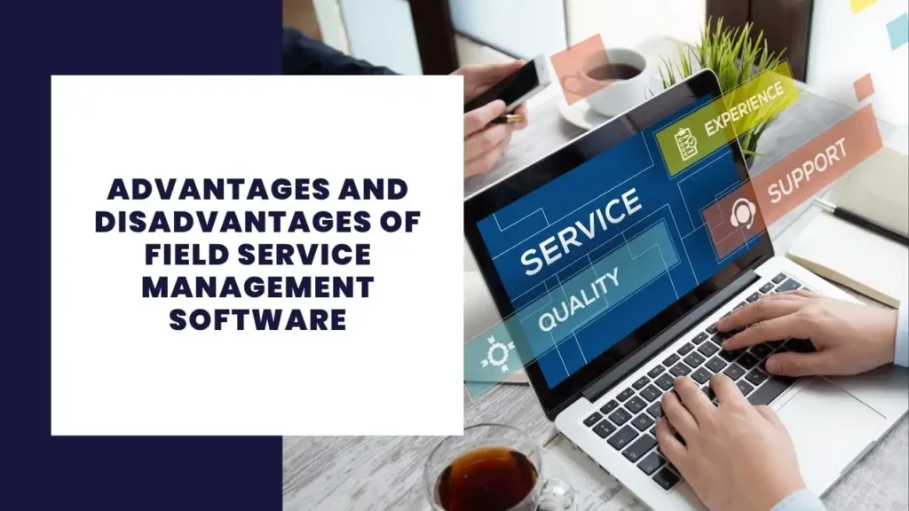 Advantages and Disadvantages of Field Service Management Software