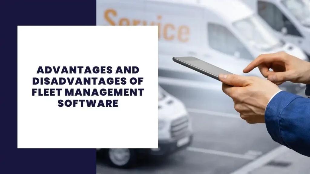 Advantages and Disadvantages of Fleet Management Software